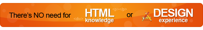 There's no need for HTML knowledge or design experience